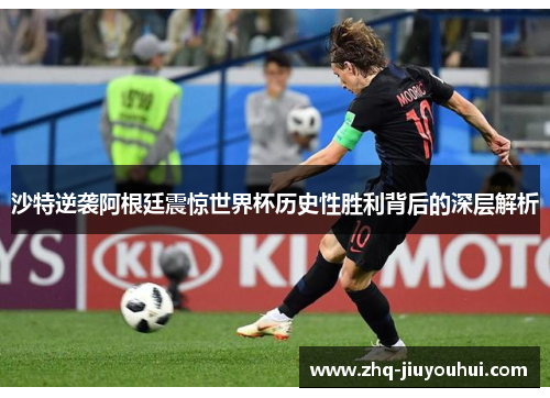 沙特逆袭阿根廷震惊世界杯历史性胜利背后的深层解析 沙特逆袭阿根廷震惊世界杯历史性胜利背后的深层解析