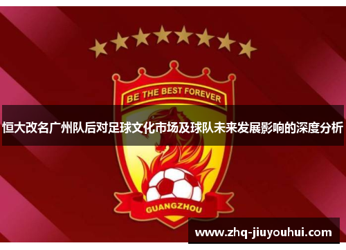 恒大改名广州队后对足球文化市场及球队未来发展影响的深度分析 恒大改名广州队后对足球文化市场及球队未来发展影响的深度分析