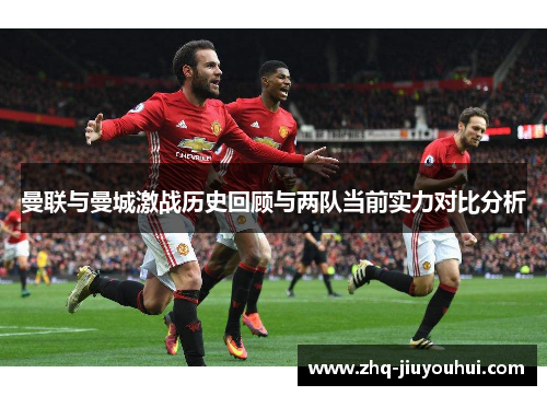 曼联与曼城激战历史回顾与两队当前实力对比分析