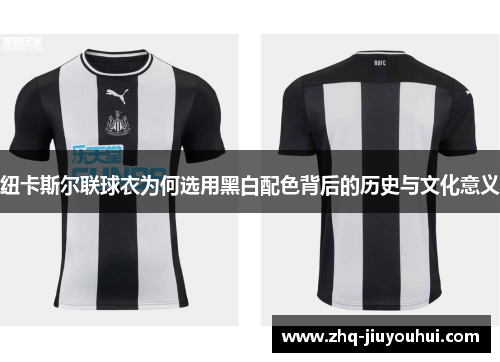 纽卡斯尔联球衣为何选用黑白配色背后的历史与文化意义 纽卡斯尔联球衣为何选用黑白配色背后的历史与文化意义