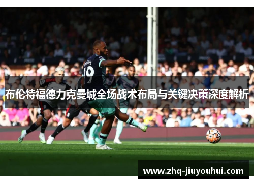 布伦特福德力克曼城全场战术布局与关键决策深度解析