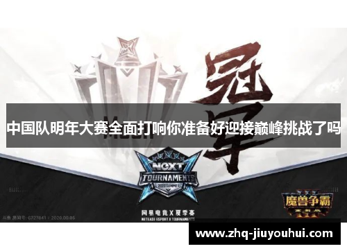 中国队明年大赛全面打响你准备好迎接巅峰挑战了吗
