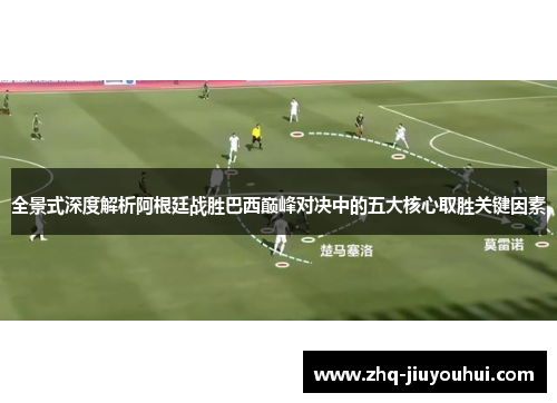 全景式深度解析阿根廷战胜巴西巅峰对决中的五大核心取胜关键因素