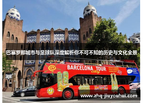 巴塞罗那城市与足球队深度解析你不可不知的历史与文化全景