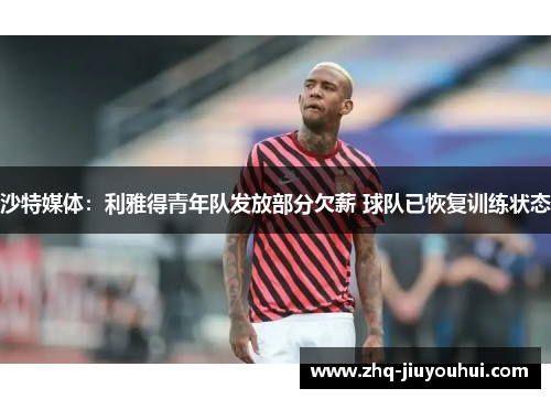 沙特媒体：利雅得青年队发放部分欠薪 球队已恢复训练状态