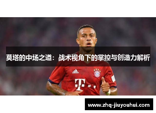 莫塔的中场之道：战术视角下的掌控与创造力解析