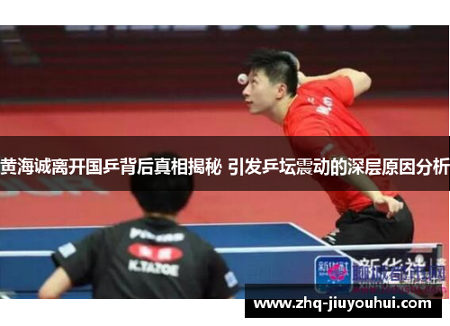 黄海诚离开国乒背后真相揭秘 引发乒坛震动的深层原因分析 黄海诚离开国乒背后真相揭秘 引发乒坛震动的深层原因分析